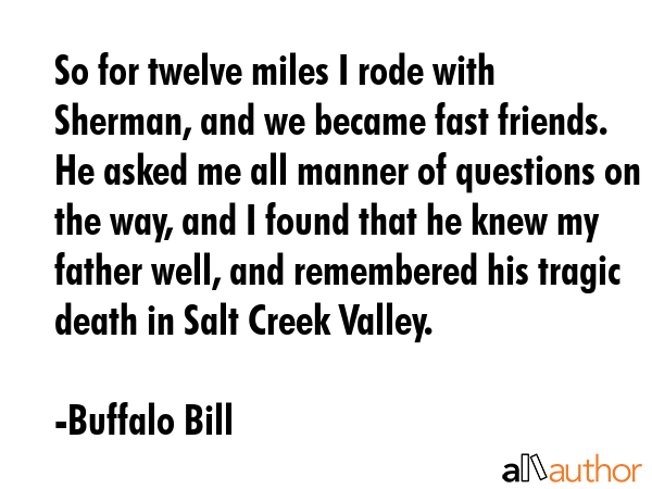 So for twelve miles I rode with Sherman, and we became fast friends. He asked me all manner of... - Buffalo Bill Quote GIF