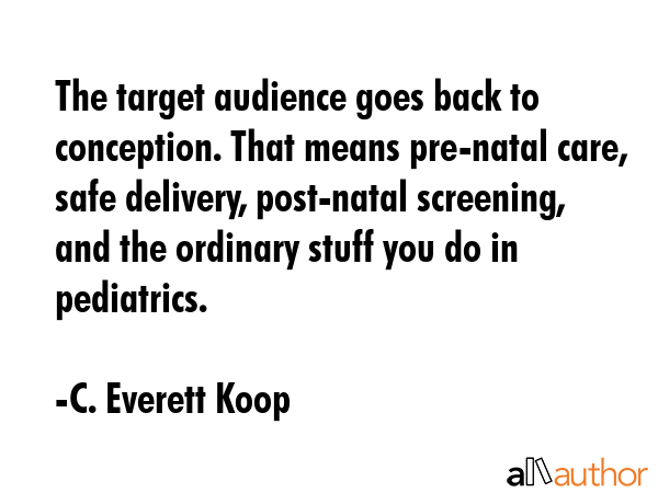 The target audience goes back to conception. That means pre-natal care, safe delivery, post-natal... - C. Everett Koop Quote GIF