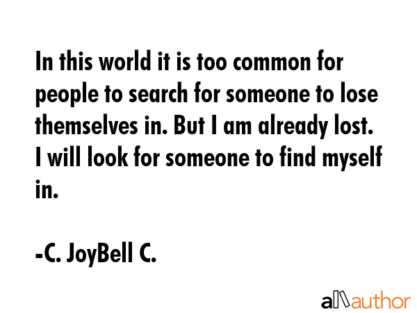 In this world it is too common for people to search for someone to lose themselves in. But I am... - C. JoyBell C. Quote GIF