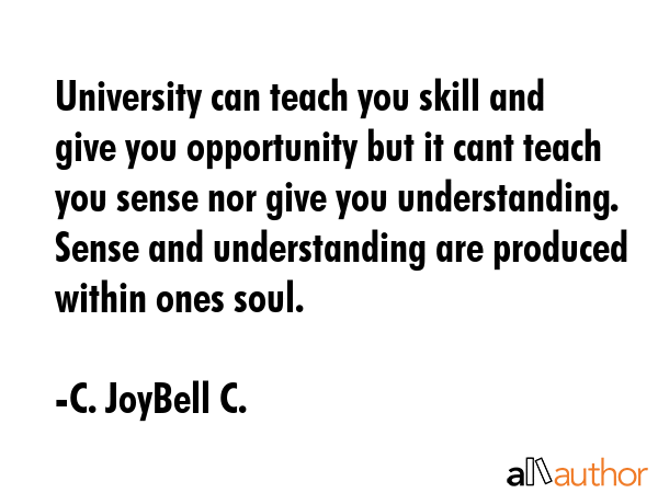 University can teach you skill and give you opportunity but it cant teach you sense nor give you... - C. JoyBell C. Quote GIF