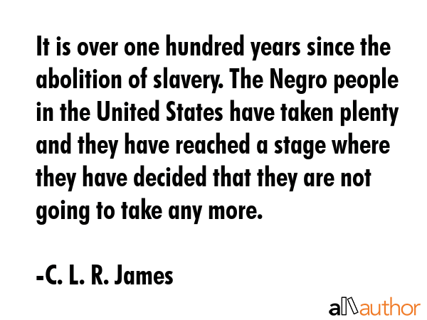 It is over one hundred years since the abolition of slavery. The Negro people in the United States... - C. L. R. James Quote GIF