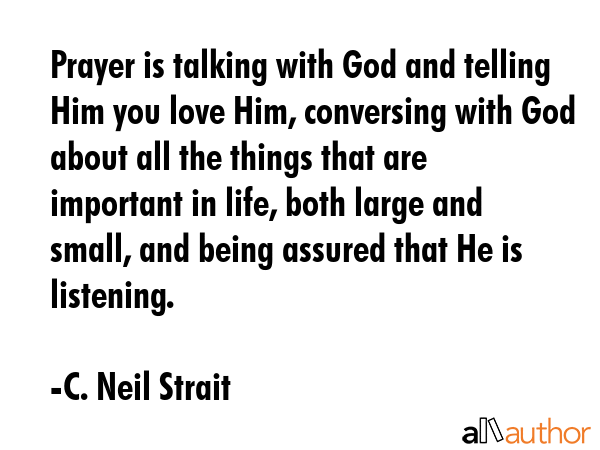 Prayer is talking with God and telling Him you love Him, conversing with God about all the things... - C. Neil Strait Quote GIF