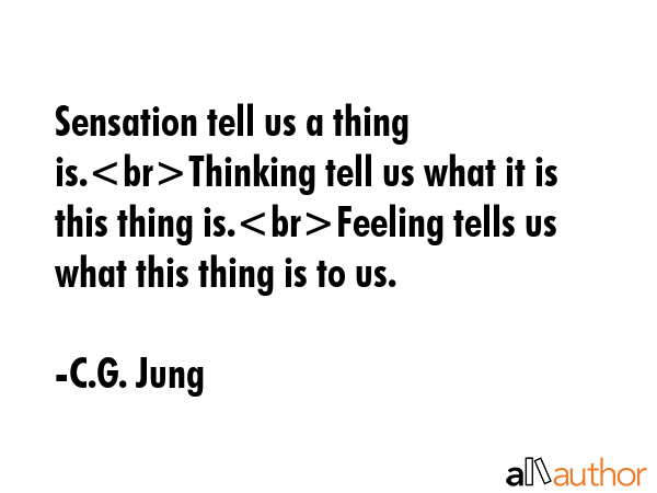Sensation tell us a thing is.Thinking tell us what it is this thing is.Feeling tells us what this... - C.G. Jung Quote GIF