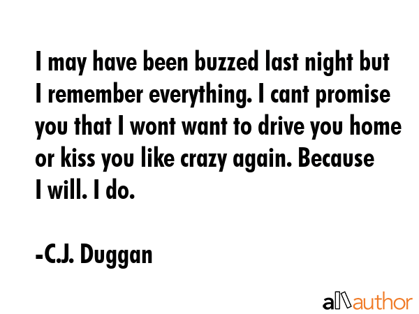 I may have been buzzed last night but I remember everything. I cant promise you that I wont want to... - C.J. Duggan Quote GIF