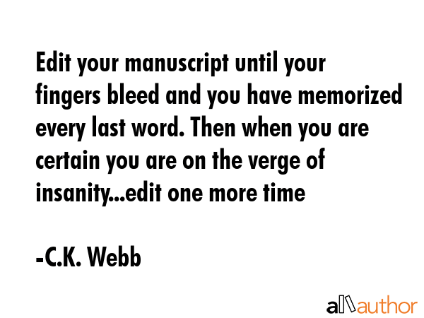 Edit your manuscript until your fingers bleed and you have memorized every last word. Then when you... - C.K. Webb Quote GIF