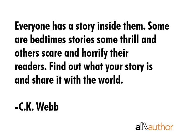 Everyone has a story inside them. Some are bedtimes stories some thrill and others scare and... - C.K. Webb Quote GIF