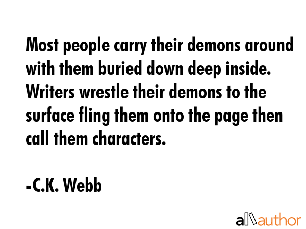 Most people carry their demons around with them buried down deep inside. Writers wrestle their... - C.K. Webb Quote GIF