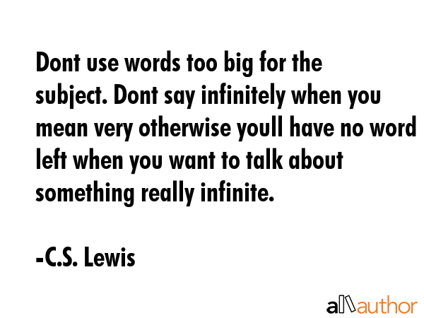 Dont use words too big for the subject. Dont say infinitely when you mean very otherwise youll have... - C.S. Lewis Quote GIF