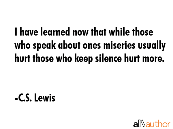 I have learned now that while those who speak about ones miseries usually hurt those who keep... - C.S. Lewis Quote GIF