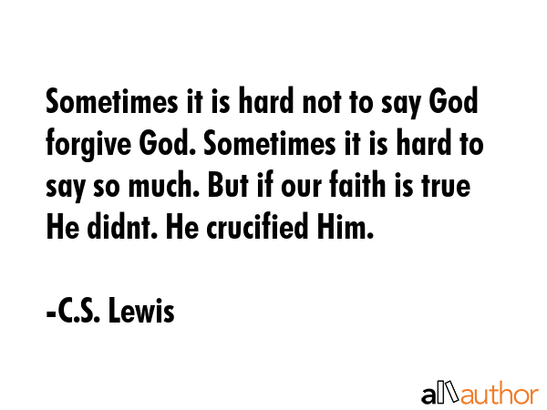 Sometimes it is hard not to say God forgive God. Sometimes it is hard to say so much. But if our... - C.S. Lewis Quote GIF