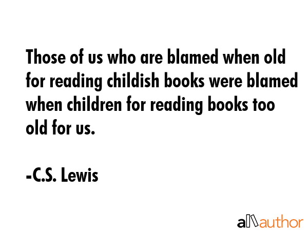 Those of us who are blamed when old for reading childish books were blamed when children for... - C.S. Lewis Quote GIF