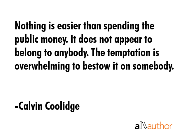 Nothing is easier than spending the public money. It does not appear to belong to anybody. The... - Calvin Coolidge Quote GIF