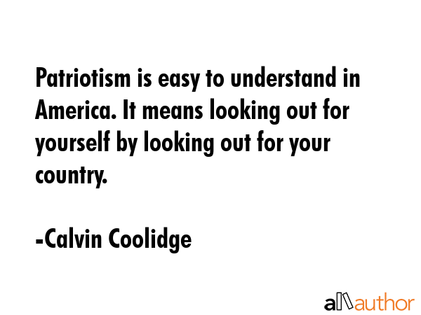 Patriotism is easy to understand in America. It means looking out for yourself by looking out for... - Calvin Coolidge Quote GIF