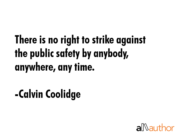There is no right to strike against the public safety by anybody, anywhere, any time. - Calvin Coolidge Quote GIF
