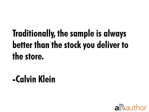 Traditionally, the sample is always better than the stock you deliver to the store. - Calvin Klein Quote GIF