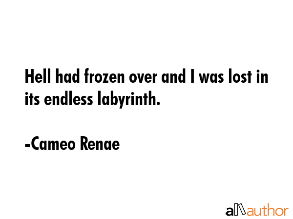 Hell had frozen over and I was lost in its endless labyrinth. - Cameo Renae Quote GIF