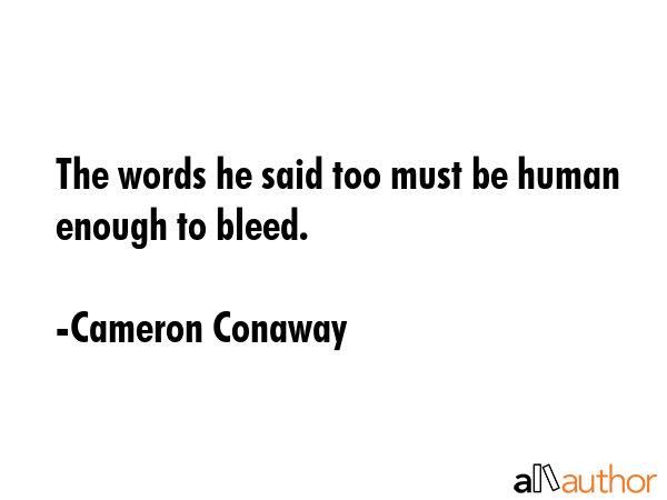 The words he said too must be human enough to bleed. - Cameron Conaway Quote GIF