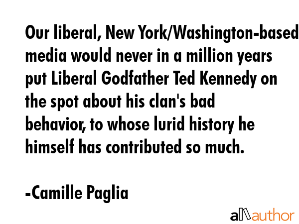 Our liberal, New York/Washington-based media would never in a million years put Liberal Godfather... - Camille Paglia Quote GIF