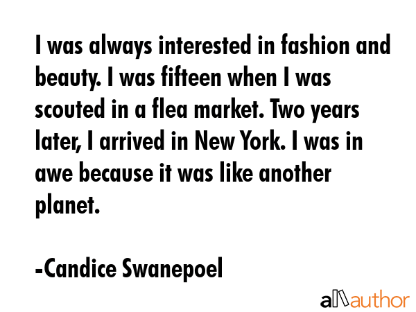 I was always interested in fashion and beauty. I was fifteen when I was scouted in a flea market.... - Candice Swanepoel Quote GIF