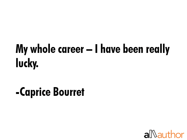 My whole career – I have been really lucky. - Caprice Bourret Quote GIF