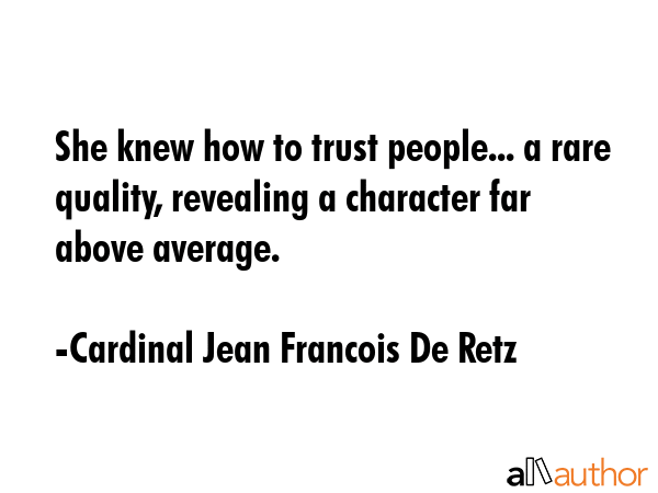 She knew how to trust people... a rare quality, revealing a character far above average. - Cardinal Jean Francois De Retz Quote GIF