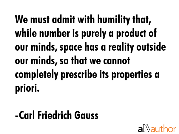 We must admit with humility that, while number is purely a product of our minds, space has a... - Carl Friedrich Gauss Quote GIF