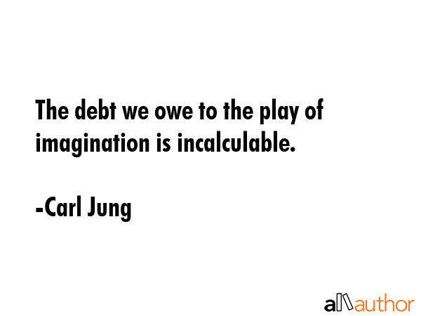 The debt we owe to the play of imagination is incalculable. - Carl Jung Quote GIF