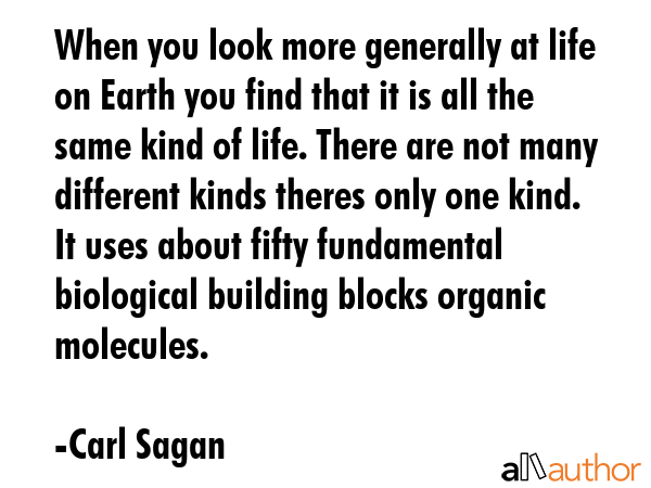 When you look more generally at life on Earth you find that it is all the same kind of life. There... - Carl Sagan Quote GIF