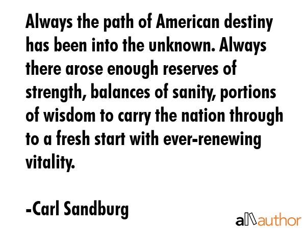 Always the path of American destiny has been into the unknown. Always there arose enough reserves... - Carl Sandburg Quote GIF