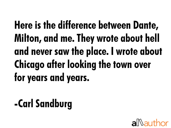 Here is the difference between Dante, Milton, and me. They wrote about hell and never saw the... - Carl Sandburg Quote GIF