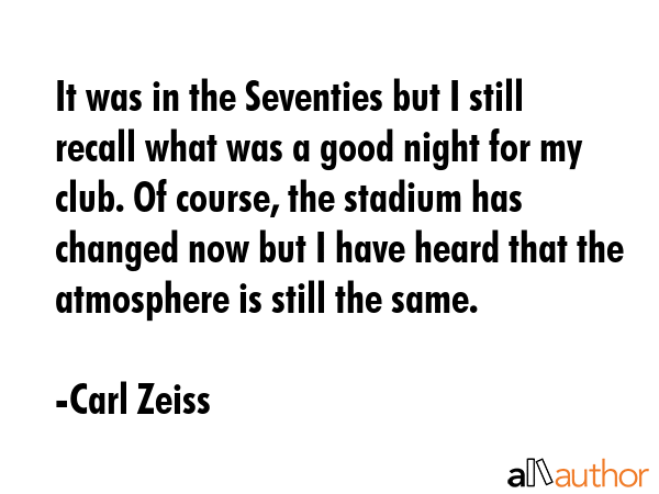 It was in the Seventies but I still recall what was a good night for my club. Of course, the... - Carl Zeiss Quote GIF