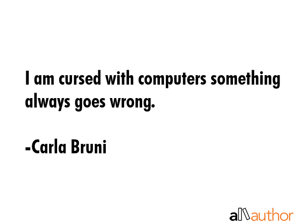 I am cursed with computers something always goes wrong. - Carla Bruni Quote GIF