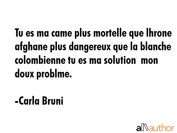 Tu es ma came plus mortelle que lhrone afghane plus dangereux que la blanche colombienne tu es ma... - Carla Bruni Quote GIF