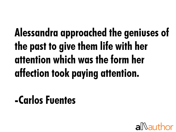 Alessandra approached the geniuses of the past to give them life with her attention which was the... - Carlos Fuentes Quote GIF
