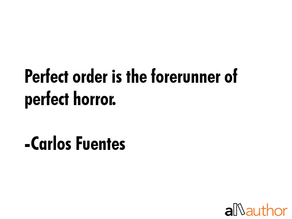 Perfect order is the forerunner of perfect horror. - Carlos Fuentes Quote GIF
