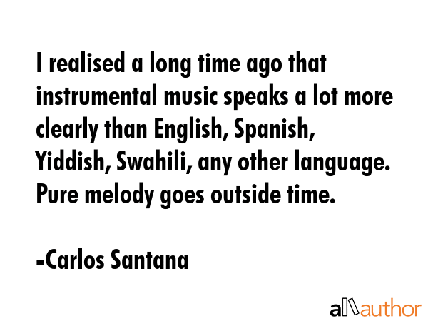 I realised a long time ago that instrumental music speaks a lot more clearly than English, Spanish,... - Carlos Santana Quote GIF