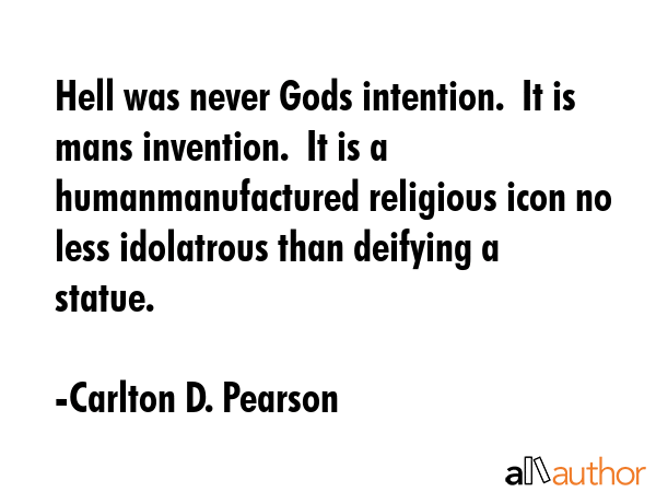 Hell was never Gods intention.  It is mans invention.  It is a humanmanufactured religious icon no... - Carlton D. Pearson Quote GIF