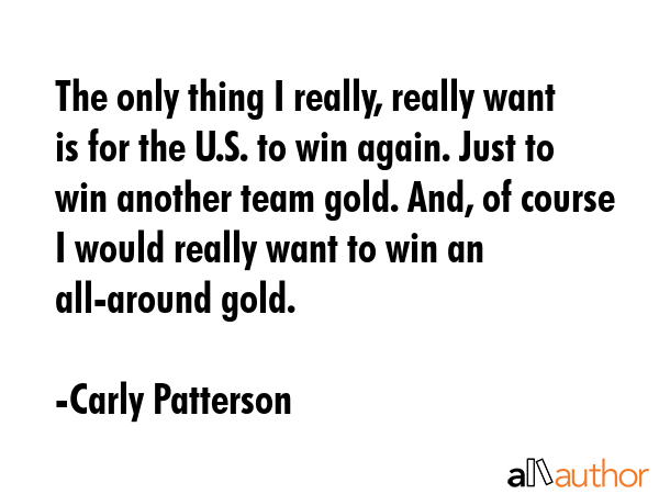 The only thing I really, really want is for the U.S. to win again. Just to win another team gold.... - Carly Patterson Quote GIF