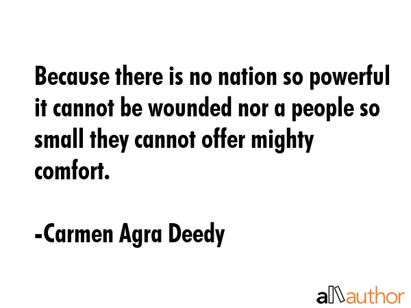 Because there is no nation so powerful it cannot be wounded nor a people so small they cannot offer... - Carmen Agra Deedy Quote GIF