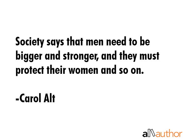 Society says that men need to be bigger and stronger, and they must protect their women and so on. - Carol Alt Quote GIF