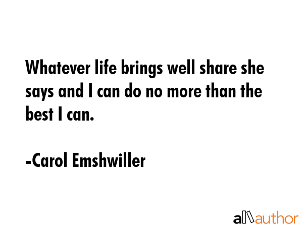 Whatever life brings well share she says and I can do no more than the best I can. - Carol Emshwiller Quote GIF