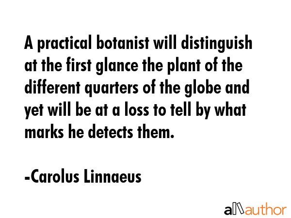A practical botanist will distinguish at the first glance the plant of the different quarters of... - Carolus Linnaeus Quote GIF