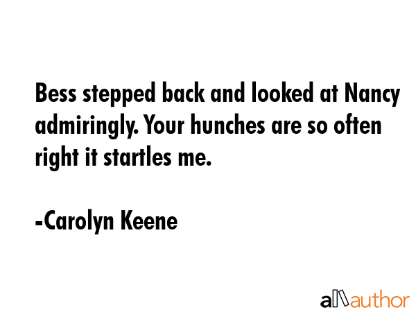 Bess stepped back and looked at Nancy admiringly. Your hunches are so often right it startles me. - Carolyn Keene Quote GIF