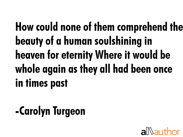 How could none of them comprehend the beauty of a human soulshining in heaven for eternity Where it... - Carolyn Turgeon Quote GIF