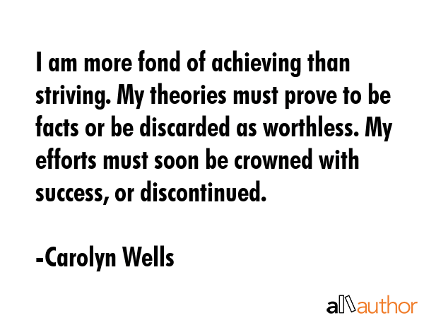 I am more fond of achieving than striving. My theories must prove to be facts or be discarded as... - Carolyn Wells Quote GIF