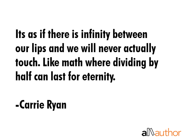 Its as if there is infinity between our lips and we will never actually touch. Like math where... - Carrie Ryan Quote GIF