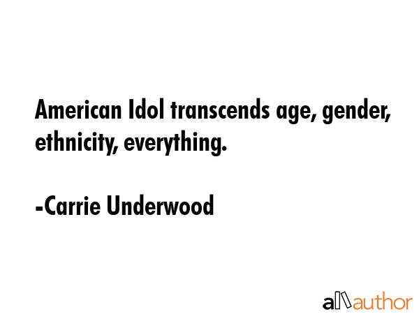 American Idol transcends age, gender, ethnicity, everything. - Carrie Underwood Quote GIF