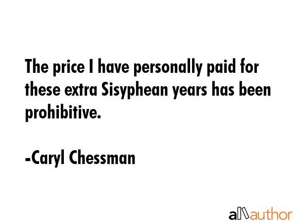 The price I have personally paid for these extra Sisyphean years has been prohibitive. - Caryl Chessman Quote GIF