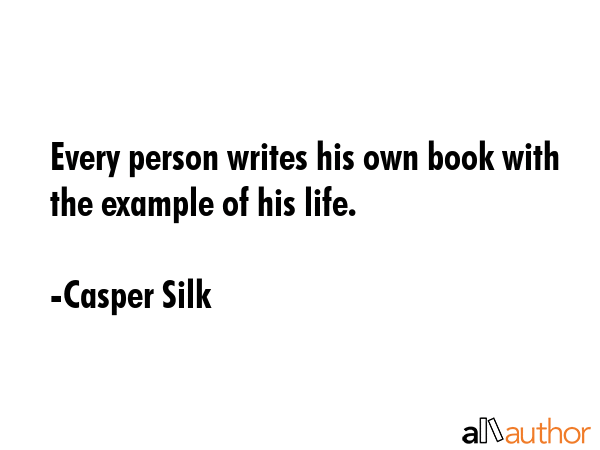 Every person writes his own book with the example of his life. - Casper Silk Quote GIF