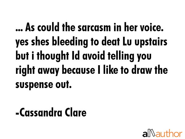 ... As could the sarcasm in her voice. yes shes bleeding to deat Lu upstairs but i thought Id avoid... - Cassandra Clare Quote GIF